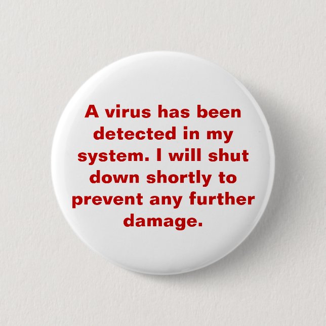 "A Virus has been detected in my system." 6 Cm Round Badge (Front)