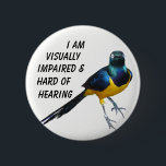 A visually impaired & hard of hearing info badge. 6 cm round badge<br><div class="desc">This badge will inform whoever sees it that the wearer has a visual impairment and is hard of hearing. The dazzling bird of paradise will catch peoples attention and then read what the badge says.</div>