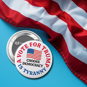 A Vote For Trump is Tyranny Choose Democracy 6 Cm Round Badge