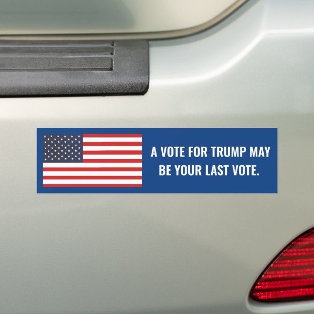 A VOTE FOR TRUMP MAY BE YOUR LAST VOTE BUMPER STICKER (On Car)