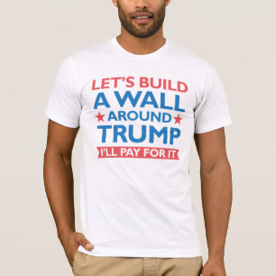 A Wall Around Trump T-Shirt