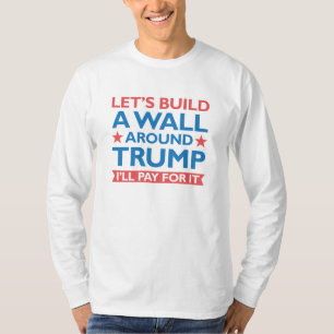A Wall Around Trump T-Shirt