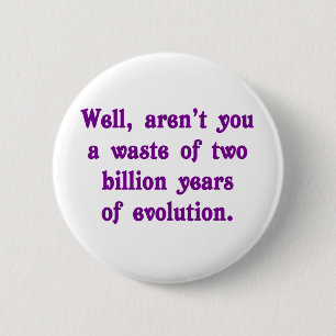 A Waste of two billion years of evolution 6 Cm Round Badge
