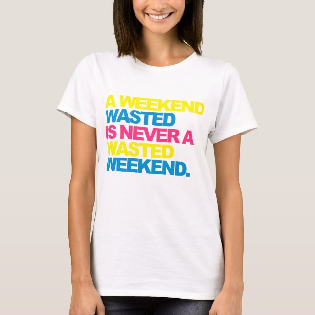 A Weekend Wasted T-Shirt (Front)