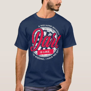 A Weekend Without Dart Quote Dartplayer Gift 180 T-Shirt