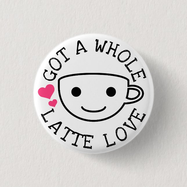 A Whole Latte Love 3 Cm Round Badge (Front)