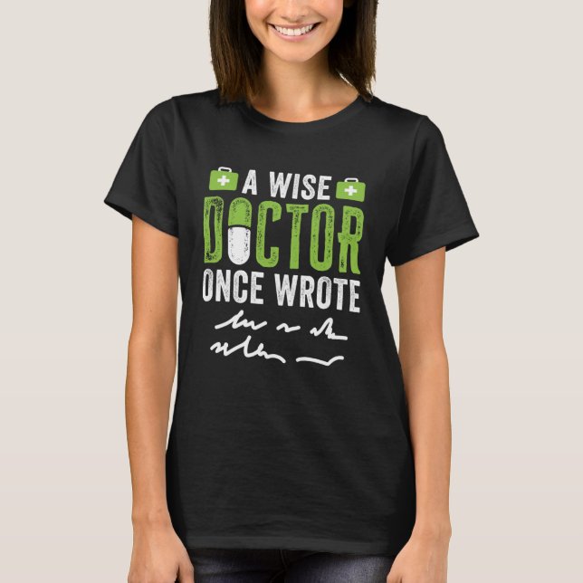 A Wise Doctor Once Wrote   Bad Handwriting T-Shirt (Front)