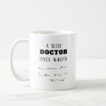 A wise doctor once wrote funny coffee mug<br><div class="desc">This is a great gift for a coworker,  friend or anyone with a sense of humour. Text and font can be changed to your preference. If you need any assistance customising your product,  please contact me through my store and I will be happy to help.</div>
