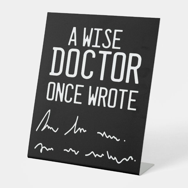 A Wise Doctor Once Wrote - Funny Doctor Saying Ped Pedestal Sign (Front)