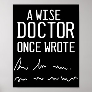 A Wise Doctor Once Wrote - Funny Doctor Saying Poster