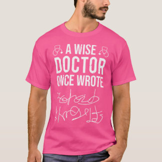 A Wise Doctor Once Wrote Medical Doctor Handwritin T-Shirt