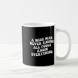 A Wise Man Never Knows All Fools Know Everything Q Coffee Mug