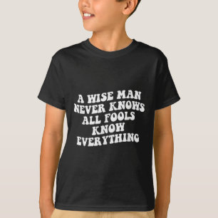 A Wise Man Never Knows All Fools Know Everything Q T-Shirt