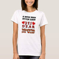 A Wise Man Often Said Yes Dear Whatever You Want