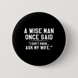 A Wise Man Once Said I Don't Know Ask My Wife Wedd 6 Cm Round Badge
