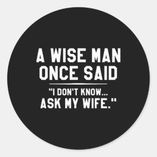 A Wise Man Once Said I Don't Know Ask My Wife Wedd Classic Round Sticker
