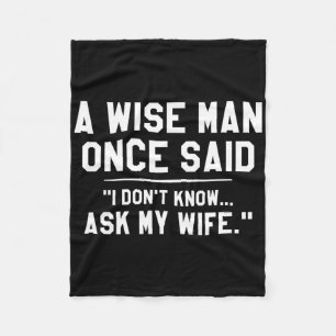 A Wise Man Once Said I Don't Know Ask My Wife Wedd Fleece Blanket