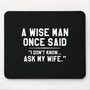 A Wise Man Once Said I Don't Know Ask My Wife Wedd Mouse Pad