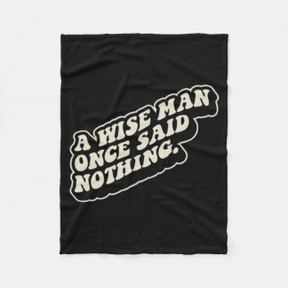 A Wise Man Said Nothing Funny Sarcastic Quote Fleece Blanket