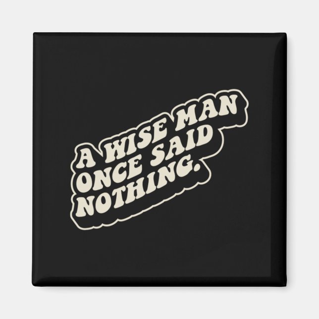 A Wise Man Said Nothing Funny Sarcastic Quote Magnet (Front)