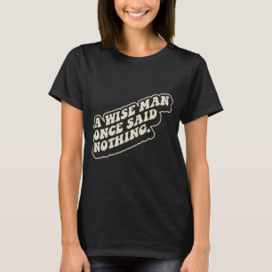 A Wise Man Said Nothing Funny Sarcastic Quote T-Shirt
