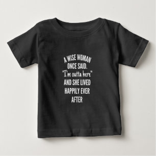 A Wise Woman Once Said I'm Outta Here And She Live Baby T-Shirt