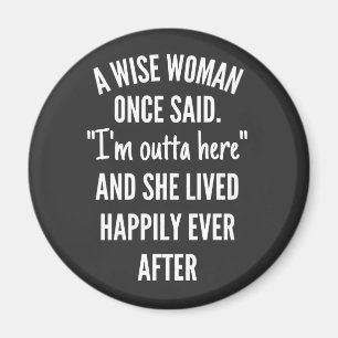 A Wise Woman Once Said I'm Outta Here And She Live Magnet