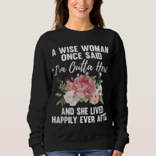 A Wise Woman Once Said I'm Outta Here Funny Retire Sweatshirt