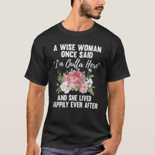 A Wise Woman Once Said I'm Outta Here Funny Retire T-Shirt