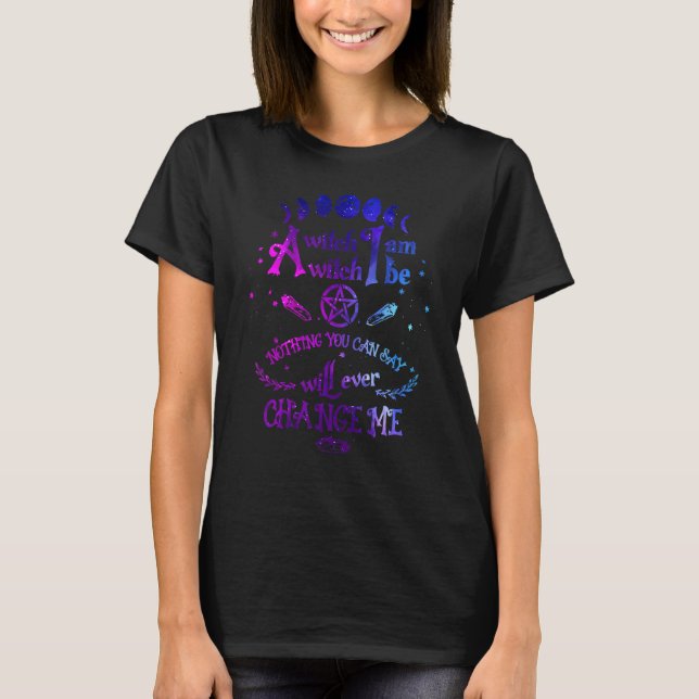 A Witch I Am Witch Be Nothing You Can Say'll Ever  T-Shirt (Front)