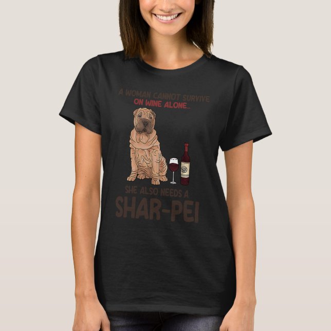A Woman Cannot Surrvive On Wine Alone She Shar Pei T-Shirt (Front)