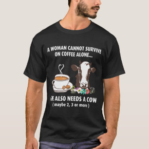 A Woman Cannot Survive On Coffee Alone Cow Lovers T-Shirt