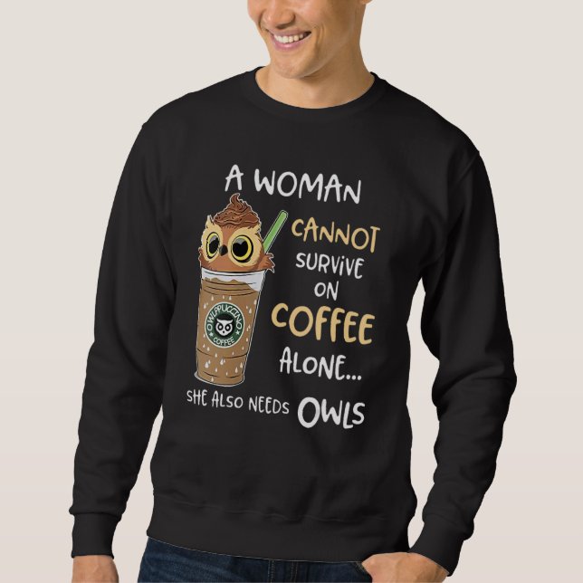 A Woman Cannot Survive On Coffee Alone She Also Ne Sweatshirt (Front)