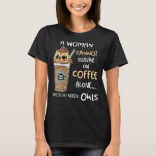 A Woman Cannot Survive On Coffee Alone She Also Ne T-Shirt