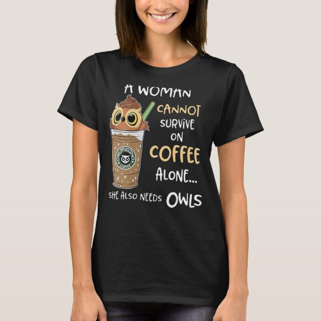 A Woman Cannot Survive On Coffee Alone She Also Ne T-Shirt (Front)