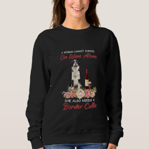 A Woman Cannot Survive On Wine Alone Border Collie Sweatshirt