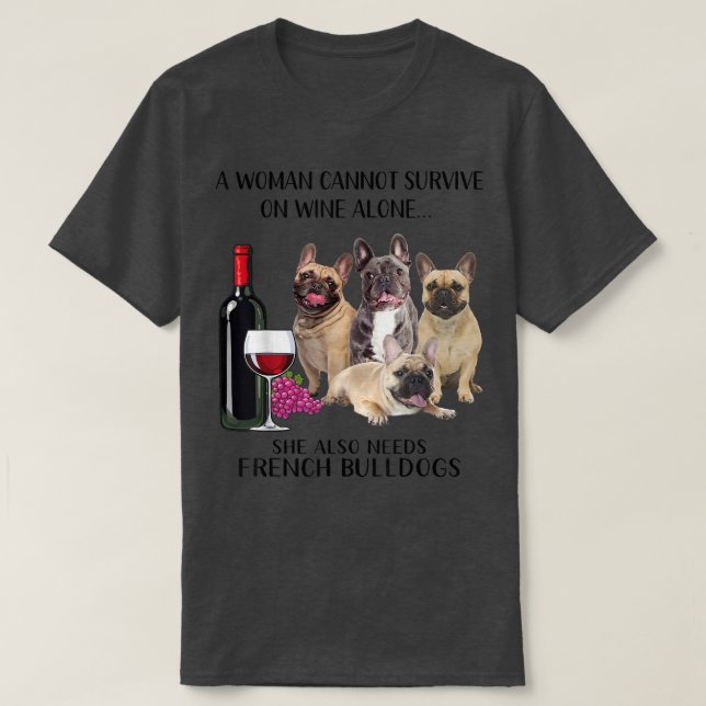 A Woman Cannot Survive On Wine Alone Frenchie Love T-Shirt (Design Front)