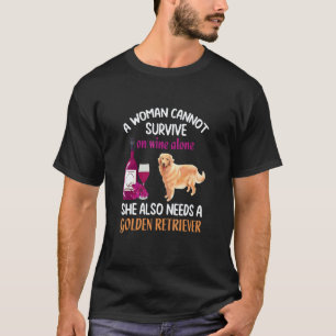 A Woman Cannot Survive On Wine Alone Golden Retrie T-Shirt