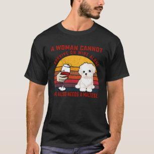 A Woman Cannot Survive On Wine Alone Maltese Dog T-Shirt