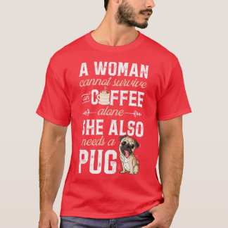A Woman Cannot Survive On Wine Alone Pug Dog Love T-Shirt