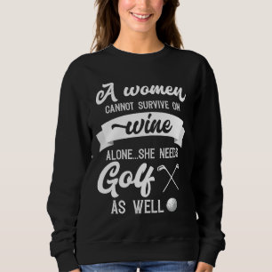 A Woman Cannot Survive On Wine Alone She Needs Gol Sweatshirt