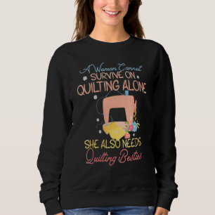 A Woman Cannot Survive Quilting Alone Needs Quilti Sweatshirt