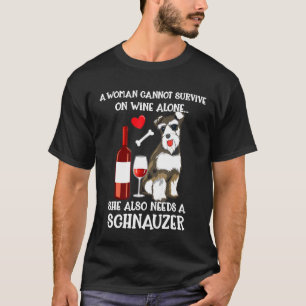 A Woman Cannot Survive Wine Alone Needs Schnauzer T-Shirt