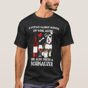 A Woman Cannot Survive Wine Alone Needs Schnauzer T-Shirt