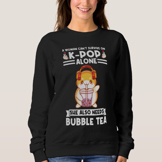 a woman can't survive on kpop needs bubble tea Bub Sweatshirt (Front)