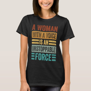 A Woman With A Voice Is An Unstoppable Force Wome T-Shirt