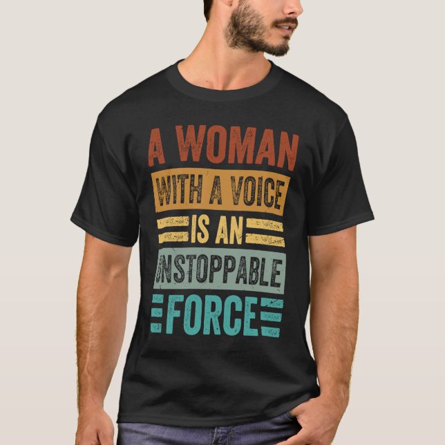 A Woman With A Voice Is An Unstoppable Force  Wome T-Shirt (Front)