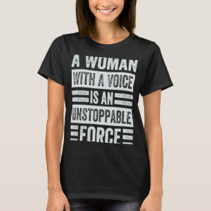 A Woman With A Voice Is An Unstoppable Force Wome T-Shirt