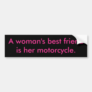 A woman's best friendis her motorcycle. bumper sticker