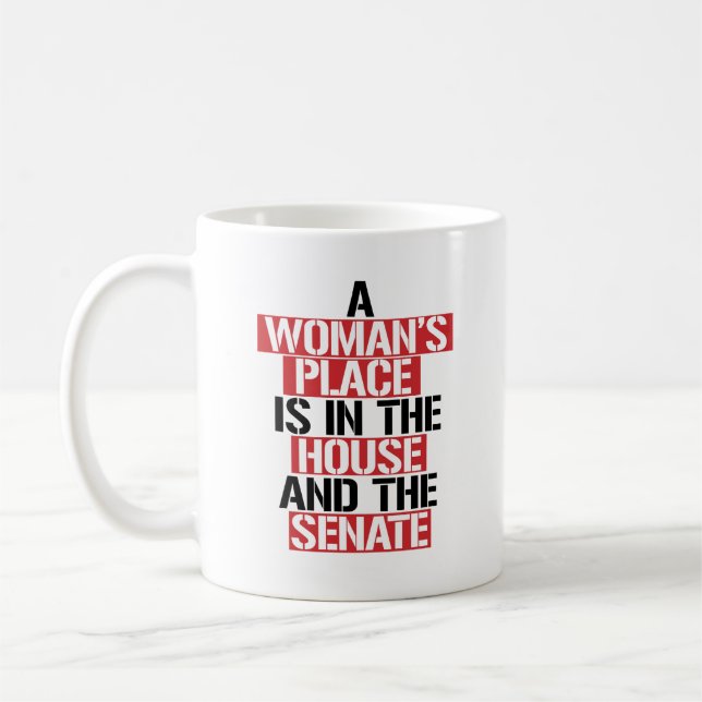 A WOMAN'S PLACE IS IN THE HOUSE AND SENATE COFFEE MUG (Left)